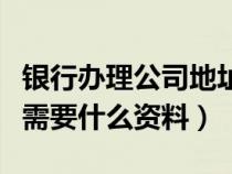 银行办理公司地址变更（去银行变更公司地址需要什么资料）