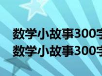 数学小故事300字左右四年级下册第一单元（数学小故事300字）