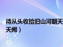 待从头收拾旧山河朝天阙的阙怎么读（待从头收拾旧山河朝天阙）