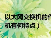 以太网交换机的作用和特点（说说以太网交换机有何特点）