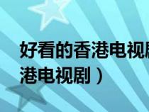 好看的香港电视剧推荐几部2020（好看的香港电视剧）