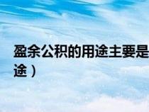 盈余公积的用途主要是弥补亏损和增加资本（盈余公积的用途）