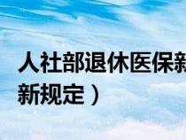 人社部退休医保新规定解读（人社部退休医保新规定）