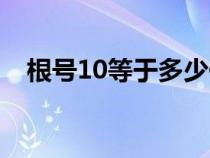 根号10等于多少化简（根号10等于多少）