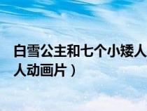 白雪公主和七个小矮人动画片普通话（白雪公主和七个小矮人动画片）