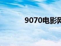 9070电影网站（9070电影网）