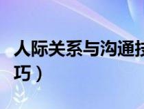 人际关系与沟通技巧论文（人际关系与沟通技巧）