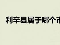 利辛县属于哪个市的（利辛县属于哪个市）