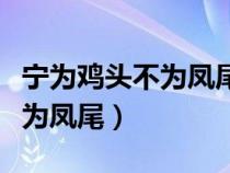 宁为鸡头不为凤尾的意思和造句（宁为鸡头不为凤尾）