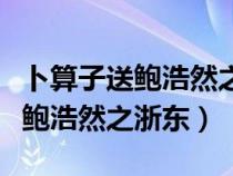 卜算子送鲍浩然之浙东表达的情感（仆算子送鲍浩然之浙东）