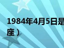 1984年4月5日是什么星座（4月5日是什么星座）