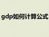 gdp如何计算公式（GDP的计算公式是什么）