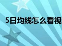 5日均线怎么看视频教程（5日均线怎么看）