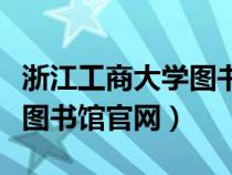 浙江工商大学图书馆官网登录（浙江工商大学图书馆官网）