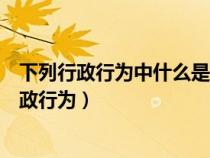 下列行政行为中什么是双方行政行为（哪些行为属于双方行政行为）