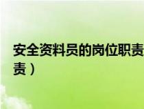 安全资料员的岗位职责及主要工作内容（安全资料员岗位职责）