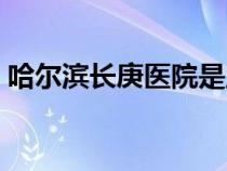 哈尔滨长庚医院是正规医院吗（哈尔滨市长）