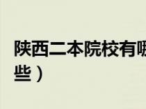 陕西二本院校有哪些学校（陕西二本院校有哪些）