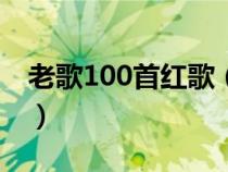 老歌100首红歌（一百首经典老歌(红歌除外)）