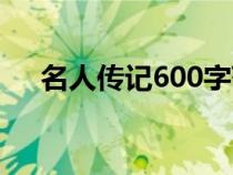 名人传记600字范文（名人传记600字）