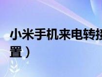 小米手机来电转接怎么设置（来电转接怎么设置）