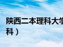 陕西二本理科大学排名（陕西二本院校排名理科）