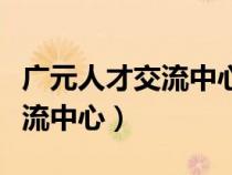 广元人才交流中心档案接收地址（广元人才交流中心）