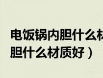 电饭锅内胆什么材质好最健康耐用（电饭锅内胆什么材质好）