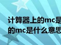 计算器上的mc是什么意思怎么用（计算器上的mc是什么意思）