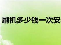 刷机多少钱一次安卓手机（刷机多少钱一次）