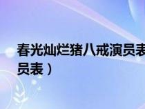 春光灿烂猪八戒演员表_全部演员介绍（春光灿烂猪八戒演员表）