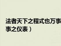 法者天下之程式也万事之仪表的出处（法者天下之程式也万事之仪表）