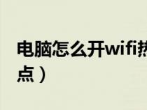 电脑怎么开wifi热点连接（电脑怎么开wifi热点）