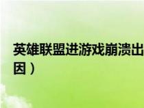 英雄联盟进游戏崩溃出现英文（英雄联盟游戏崩溃出英文原因）