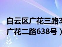 白云区广花三路366号（广东省广州市白云区广花二路638号）