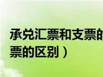 承兑汇票和支票的区别和联系（承兑汇票和支票的区别）