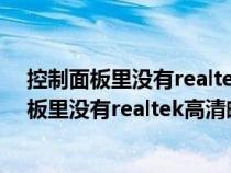 控制面板里没有realtek高清晰音频管理器怎么办（控制面板里没有realtek高清晰音频配置）