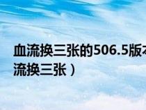 血流换三张的506.5版本游戏大厅唯一官方网站是啥.cc（血流换三张）