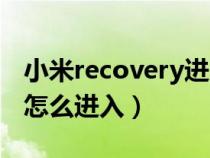 小米recovery进入方法（小米recovery模式怎么进入）