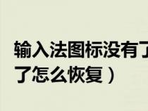 输入法图标没有了怎么恢复（输入法图标不见了怎么恢复）