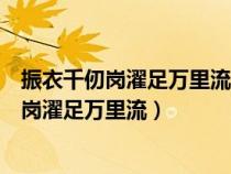 振衣千仞岗濯足万里流这两句诗见于左思的什么（振衣千仞岗濯足万里流）