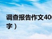 调查报告作文400字左右（调查报告作文400字）