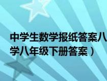 中学生数学报纸答案八年级上册北师大版（中学生学习报数学八年级下册答案）