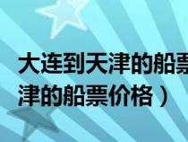 大连到天津的船票时刻表和价格表（大连到天津的船票价格）