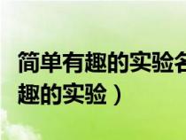 简单有趣的实验名称和步骤方法材料（简单有趣的实验）