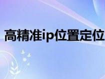 高精准ip位置定位查询（ip地址是什么意思）