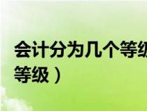 会计分为几个等级几年考一次（会计分为几个等级）