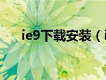 ie9下载安装（ie9xp中文版官方下载）