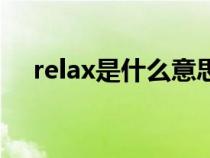 relax是什么意思呀（relax是什么意思）