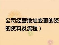 公司经营地址变更的资料及流程是什么（公司经营地址变更的资料及流程）